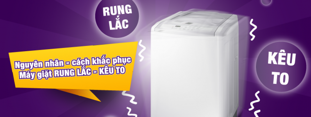 Nguyên nhân - cách khắc phục tình trạng Máy giặt RUNG LẮC - KÊU TO Nguyên nhân - cách khắc phục tình trạng Máy giặt RUNG LẮC - KÊU TO