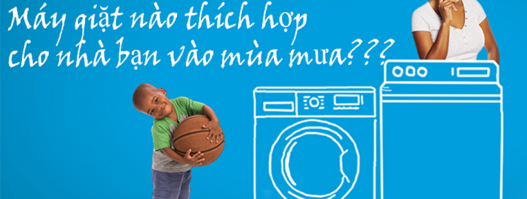 Máy giặt nào thích hợp cho mùa mưa?? Máy giặt nào thích hợp cho mùa mưa??